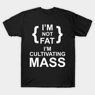 i'm not fat i'm cultivating mass T-Shirt